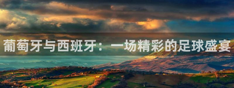 亚洲区世界杯预选赛:葡萄牙与西班牙:一场精彩的足球盛宴